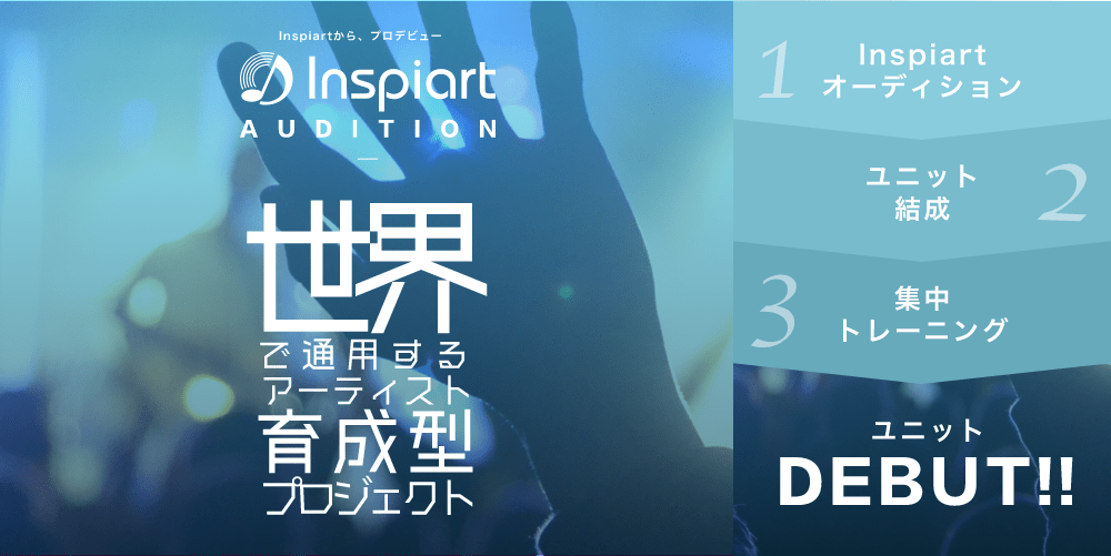 Inspiart Audition　世界で通用するアーティスト育成型プロジェクト「1.Inspiartオーディション」「2.ユニット結成」「3.集中トレーニング」ユニットDEBUT!!