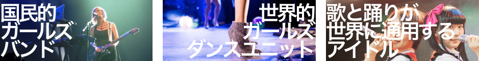 「国民的ガールズバンド」「世界的ガールズダンスユニット」「歌と踊りが世界に通用するアイドル」