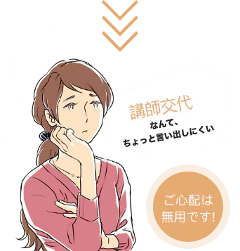 講師交代なんて、ちょっと言い出しにくい ご心配は無用です!