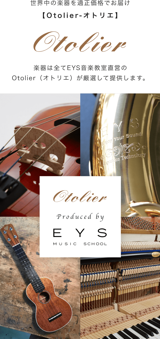 世界中の楽器を適正価格でお届け【Otolier-オトリエ】 楽器は全てEYS音楽教室直営のOtolier(オトリエ)が厳選して提供しています。 Otolier Produced by EYS MUSIC SCHOOL