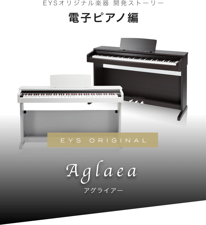 EYS オリジナル楽器 開発ストーリー 電子ピアノ編 EYS ORIGINAL Aglaea アグライア