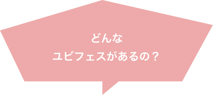どんな ユビフェスがあるの?